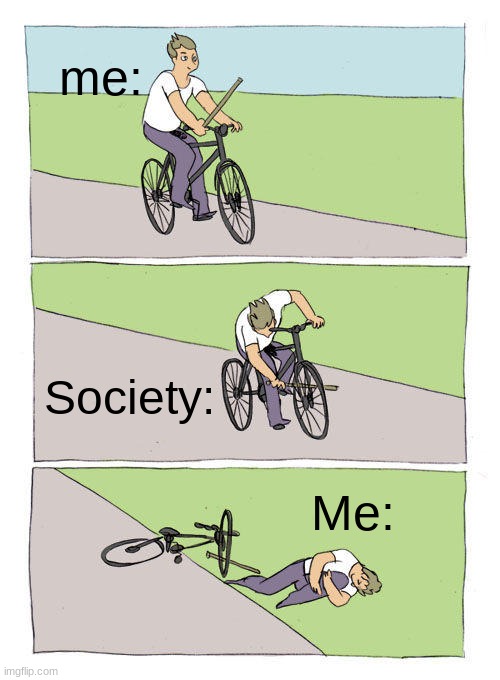 Bike Fall Meme | me:; Society:; Me: | image tagged in memes,bike fall | made w/ Imgflip meme maker