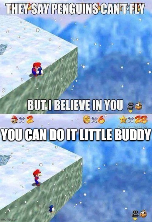 YOU CAN DO IT LITTLE BUDDY | image tagged in blank white template | made w/ Imgflip meme maker