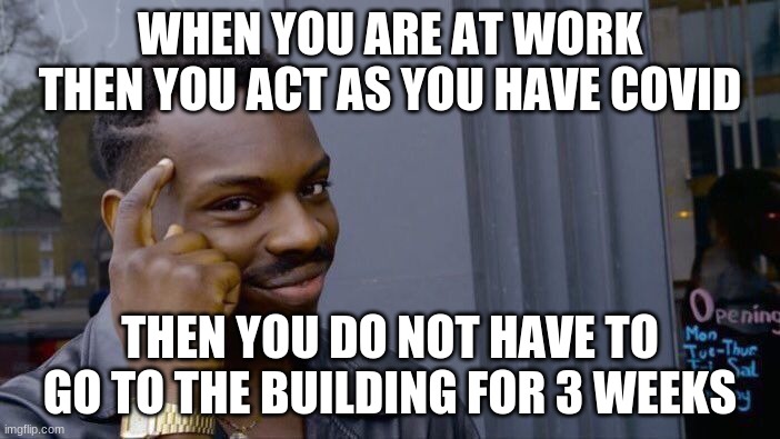 Roll Safe Think About It Meme | WHEN YOU ARE AT WORK THEN YOU ACT AS YOU HAVE COVID; THEN YOU DO NOT HAVE TO GO TO THE BUILDING FOR 3 WEEKS | image tagged in memes,roll safe think about it | made w/ Imgflip meme maker