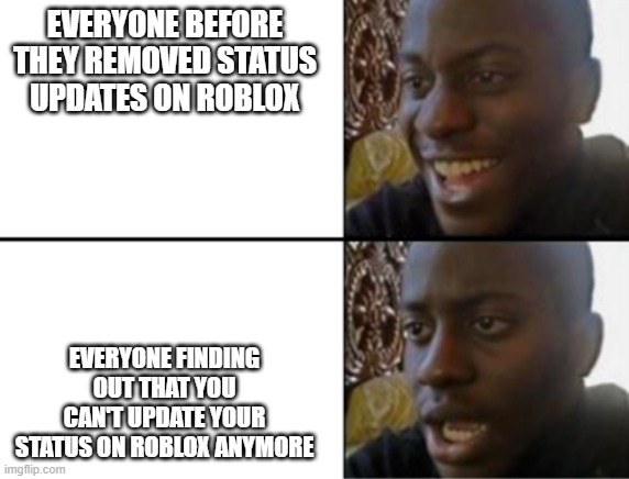 Roblox Updates | EVERYONE BEFORE THEY REMOVED STATUS UPDATES ON ROBLOX; EVERYONE FINDING OUT THAT YOU CAN'T UPDATE YOUR STATUS ON ROBLOX ANYMORE | image tagged in oh yeah oh no | made w/ Imgflip meme maker