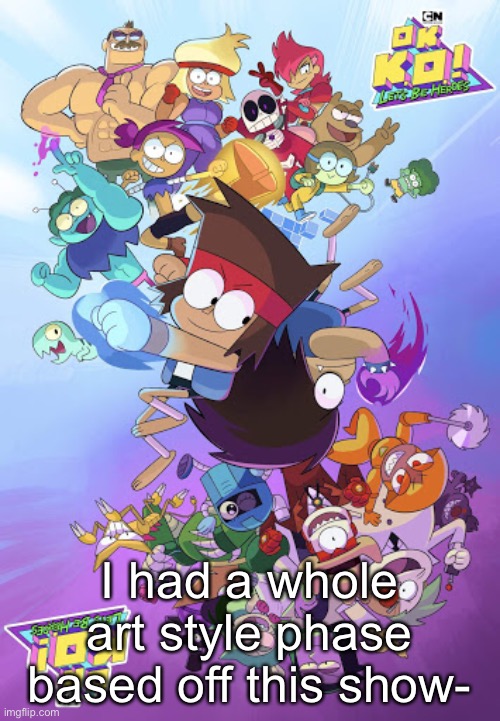 I had a whole art style phase based off this show- | made w/ Imgflip meme maker