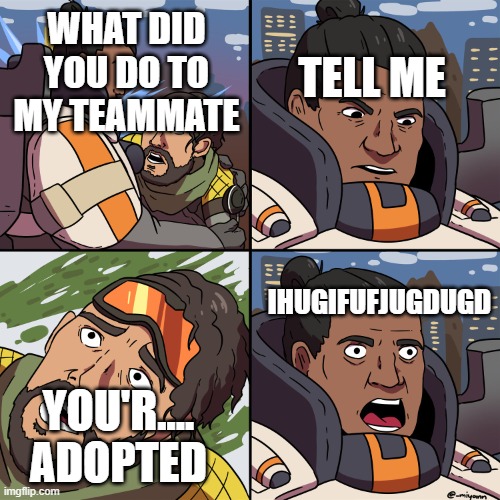 Apex Legends Gibby Mirage | TELL ME; WHAT DID YOU DO TO MY TEAMMATE; IHUGIFUFJUGDUGD; YOU'R.... ADOPTED | image tagged in apex legends gibby mirage | made w/ Imgflip meme maker