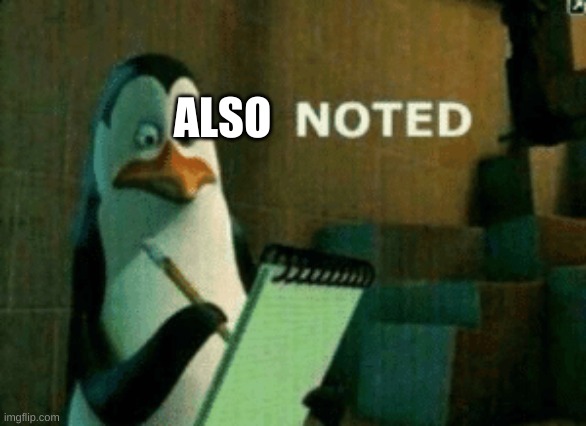 Noted | ALSO | image tagged in noted | made w/ Imgflip meme maker