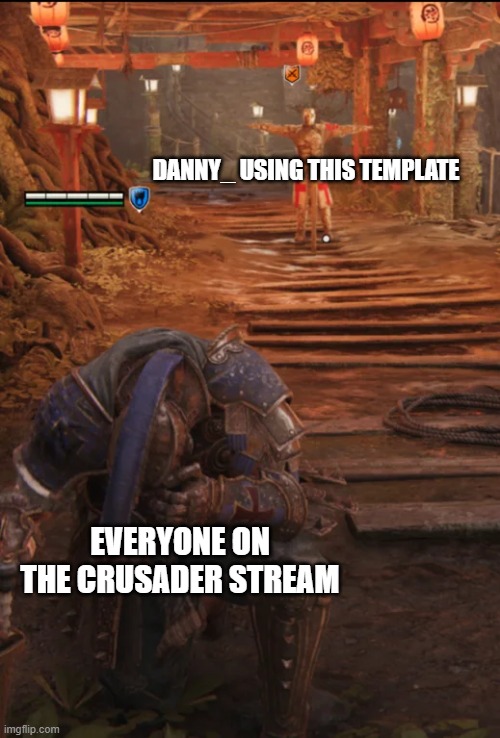 I LOVE THIS TEMPLATE | DANNY_ USING THIS TEMPLATE; EVERYONE ON THE CRUSADER STREAM | image tagged in for honor,crusader,t pose | made w/ Imgflip meme maker