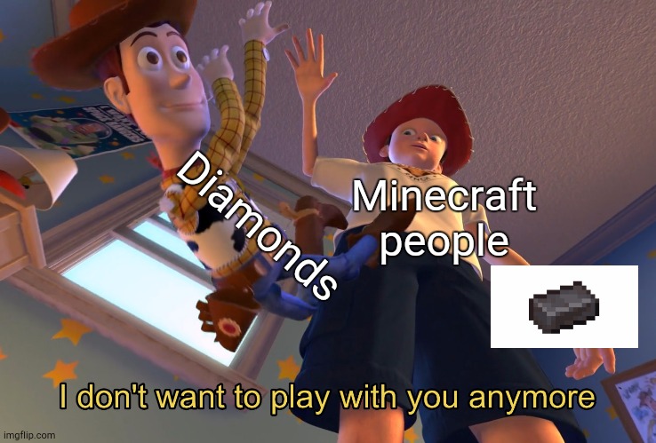 I don't want to play with you anymore | Diamonds; Minecraft people | image tagged in i don't want to play with you anymore | made w/ Imgflip meme maker