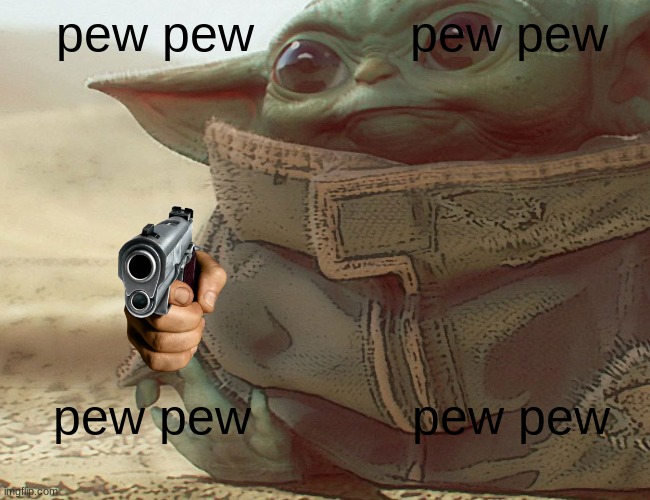 yeet | pew pew; pew pew; pew pew; pew pew | image tagged in baby yoda | made w/ Imgflip meme maker