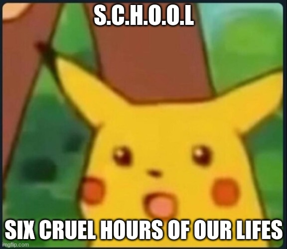 Surprised Pikachu | S.C.H.O.O.L; SIX CRUEL HOURS OF OUR LIFES | image tagged in surprised pikachu,gifs,funny,memes | made w/ Imgflip meme maker