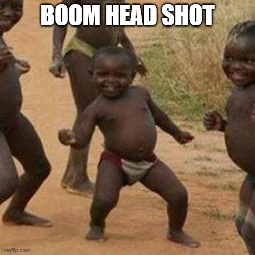 Boom | BOOM HEAD SHOT | image tagged in memes,third world success kid | made w/ Imgflip meme maker
