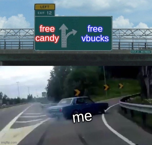 Left Exit 12 Off Ramp | free candy; free vbucks; me | image tagged in memes,left exit 12 off ramp | made w/ Imgflip meme maker