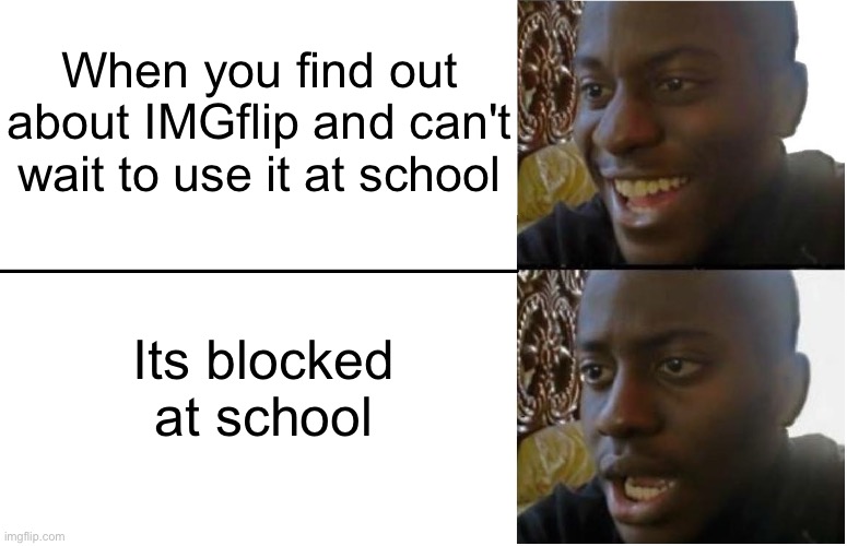 Imgflip users be like | When you find out about IMGflip and can't wait to use it at school; Its blocked at school | image tagged in disappointed black guy,imgflip,blocked at school | made w/ Imgflip meme maker
