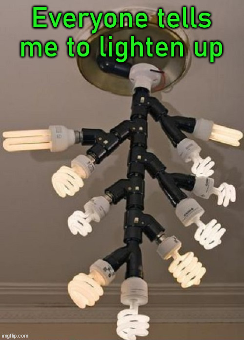 Everyone tells me to lighten up | image tagged in eyeroll | made w/ Imgflip meme maker