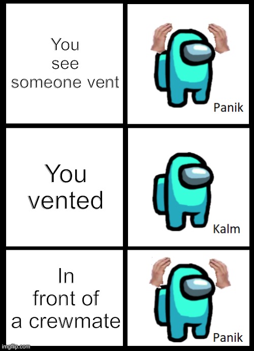 Among Us Panik Kalm Panik | You see someone vent; You vented; In front of a crewmate | image tagged in among us panik kalm panik | made w/ Imgflip meme maker