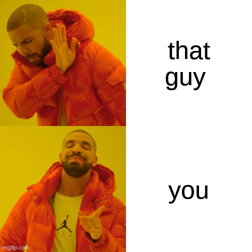 that guy you | image tagged in memes,drake hotline bling | made w/ Imgflip meme maker