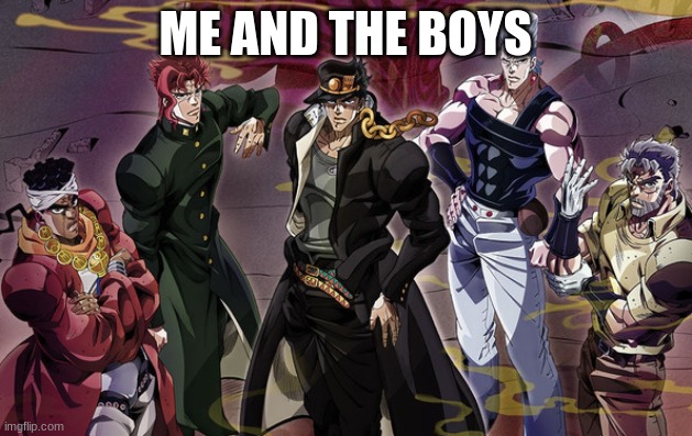 ME AND THE BOYS | ME AND THE BOYS | image tagged in the crusaders | made w/ Imgflip meme maker