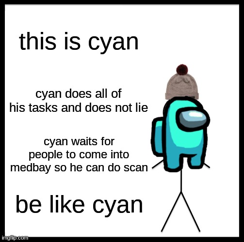 Be Like Bill Meme |  this is cyan; cyan does all of his tasks and does not lie; cyan waits for people to come into medbay so he can do scan; be like cyan | image tagged in memes,be like bill | made w/ Imgflip meme maker