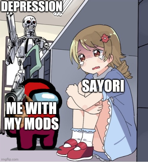 Mods in DDLC | DEPRESSION; SAYORI; ME WITH MY MODS | image tagged in anime girl hiding from terminator | made w/ Imgflip meme maker