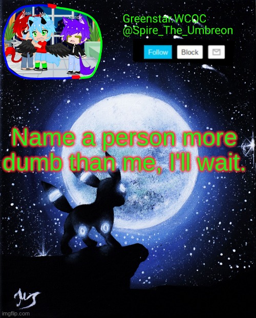 Spire announcement (Greenstar.WCOC) | Name a person more dumb than me, I'll wait. | image tagged in spire announcement greenstar wcoc | made w/ Imgflip meme maker