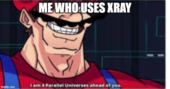 4 parralel universes | ME WHO USES XRAY | image tagged in 4 parralel universes | made w/ Imgflip meme maker