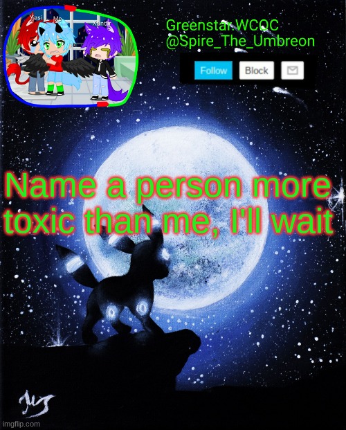Spire announcement (Greenstar.WCOC) | Name a person more toxic than me, I'll wait | image tagged in spire announcement greenstar wcoc | made w/ Imgflip meme maker