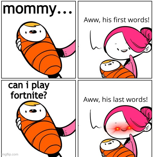 Aww, His Last Words | mommy... can i play fortnite? | image tagged in aww his last words | made w/ Imgflip meme maker