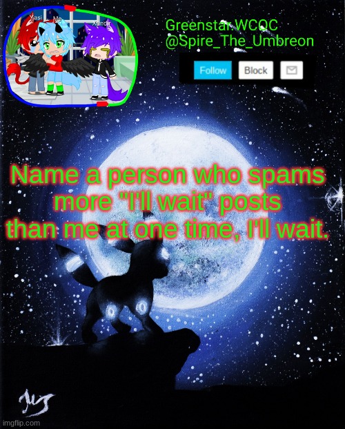Spire announcement (Greenstar.WCOC) | Name a person who spams more "I'll wait" posts than me at one time, I'll wait. | image tagged in spire announcement greenstar wcoc | made w/ Imgflip meme maker