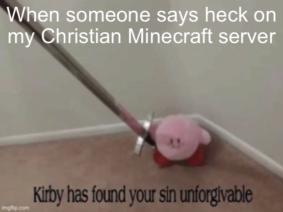 When someone says heck on my Christian Minecraft server | image tagged in christian,kirby has found your sin unforgivable,minecraft,server | made w/ Imgflip meme maker