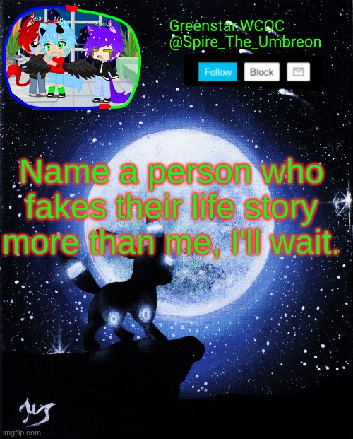 Spire announcement (Greenstar.WCOC) | Name a person who fakes their life story more than me, I'll wait. | image tagged in spire announcement greenstar wcoc | made w/ Imgflip meme maker