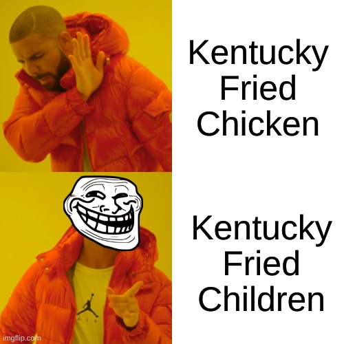 Oh Wow You Are Acuallly Reading This Title | Kentucky Fried Chicken; Kentucky Fried Children | image tagged in memes,drake hotline bling,kentucky fried chicken,kentucky fried children,lol,oh wow are you actually reading these tags | made w/ Imgflip meme maker
