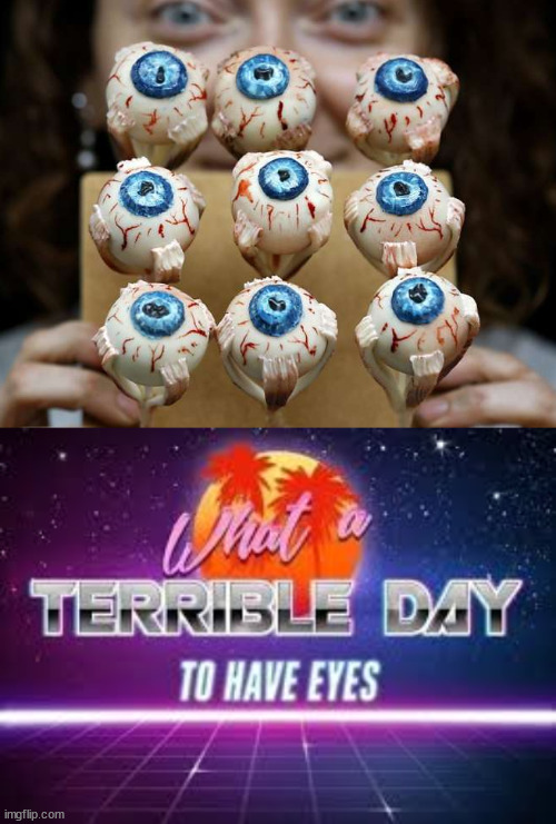 image tagged in what a terrible day to have eyes,eyes,bad puns | made w/ Imgflip meme maker