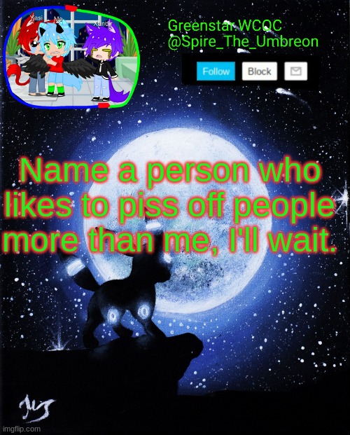 Spire announcement (Greenstar.WCOC) | Name a person who likes to piss off people more than me, I'll wait. | image tagged in spire announcement greenstar wcoc | made w/ Imgflip meme maker