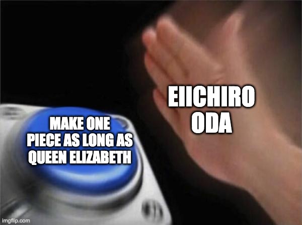 Blank Nut Button | EIICHIRO ODA; MAKE ONE PIECE AS LONG AS QUEEN ELIZABETH | image tagged in memes,blank nut button | made w/ Imgflip meme maker