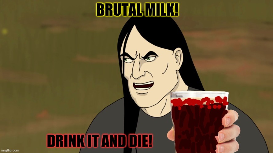 100% metal! | BRUTAL MILK! DRINK IT AND DIE! | image tagged in nathan explosion brutal,brutal,milk,suck it down | made w/ Imgflip meme maker