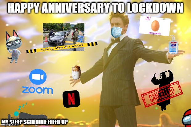 Happy Lockdown Anniversary | HAPPY ANNIVERSARY TO LOCKDOWN; MY SLEEP SCHEDULE EFFED UP | image tagged in tony stark success | made w/ Imgflip meme maker