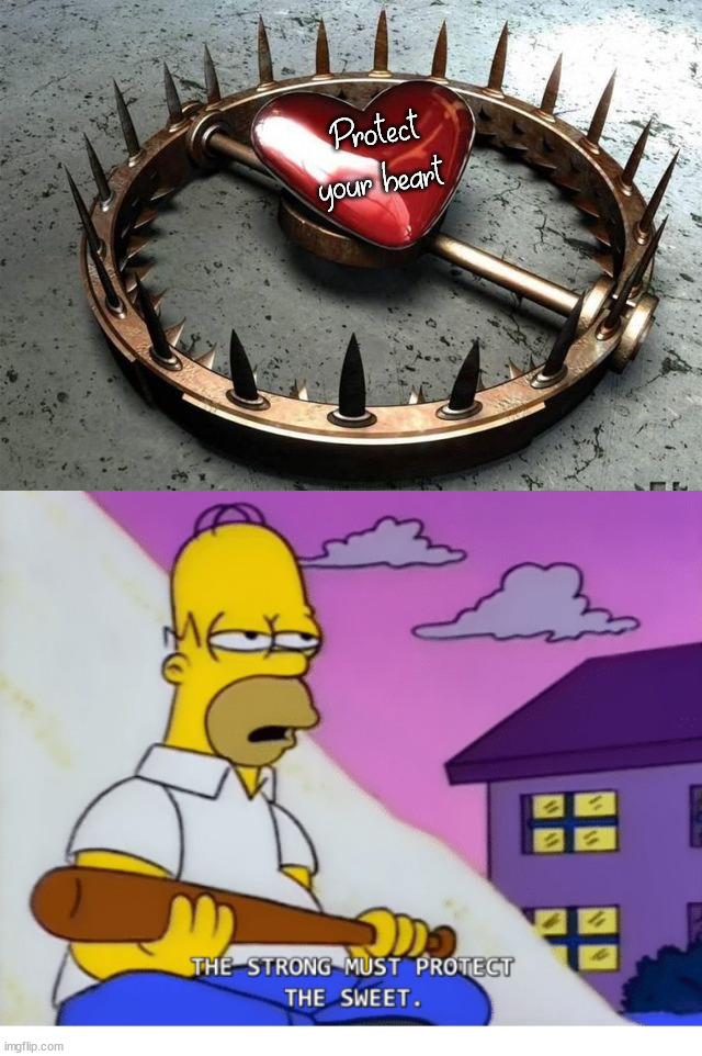 Try to protect your heart but live life ... it can heal. | Protect your heart | image tagged in simpsons,heart,broken heart | made w/ Imgflip meme maker