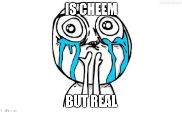 Crying Because Of Cute Meme | IS CHEEM BUT REAL | image tagged in memes,crying because of cute | made w/ Imgflip meme maker