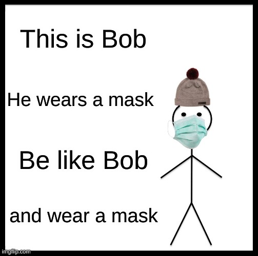 Wear a mask | This is Bob; He wears a mask; Be like Bob; and wear a mask | image tagged in memes,be like bill | made w/ Imgflip meme maker