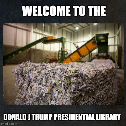 Trump Presidential Library | WELCOME TO THE; DONALD J TRUMP PRESIDENTIAL LIBRARY | image tagged in donald trump,presidential libary,fraud,top secret,funny,politics | made w/ Imgflip meme maker