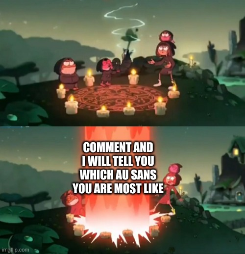 e | COMMENT AND I WILL TELL YOU WHICH AU SANS YOU ARE MOST LIKE | image tagged in summoning the ancient one | made w/ Imgflip meme maker