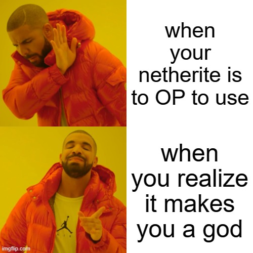 Drake Hotline Bling | when your netherite is to OP to use; when you realize it makes you a god | image tagged in memes,drake hotline bling | made w/ Imgflip meme maker