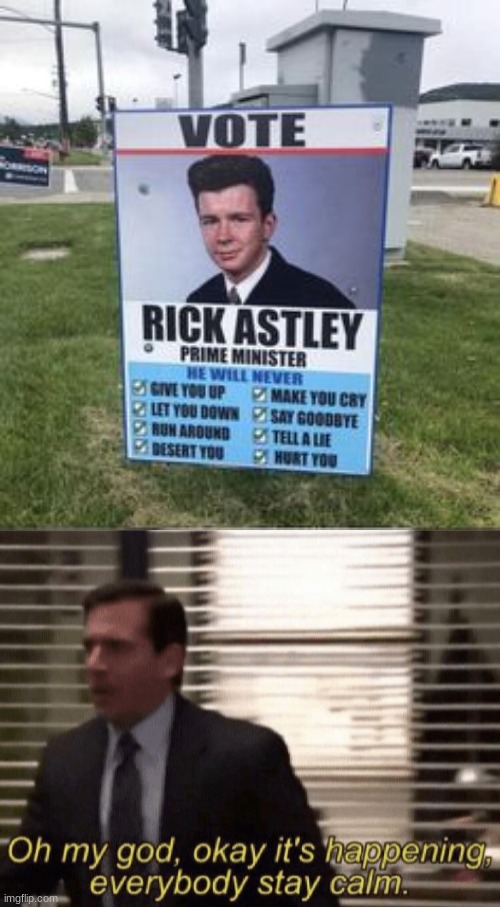 vote for rick astley | image tagged in oh my god okay it's happening everybody stay calm,memes | made w/ Imgflip meme maker