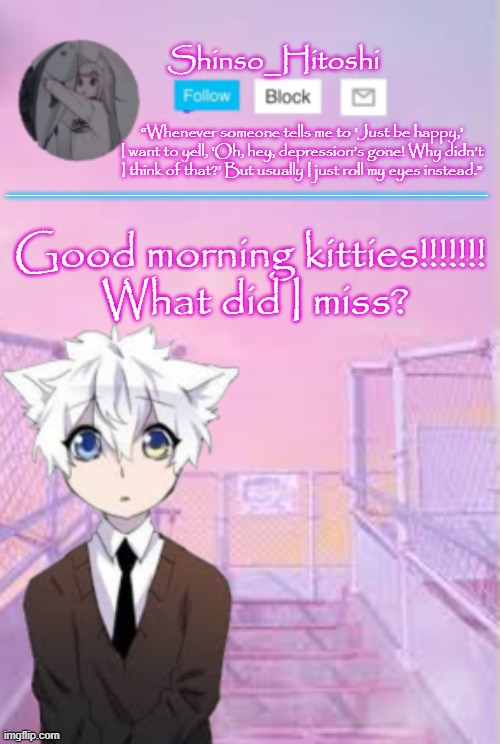 UwU | Good morning kitties!!!!!!! 
What did I miss? | made w/ Imgflip meme maker