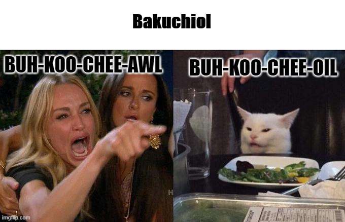 Woman Yelling At Cat Meme | Bakuchiol; BUH-KOO-CHEE-AWL; BUH-KOO-CHEE-OIL | image tagged in memes,woman yelling at cat | made w/ Imgflip meme maker