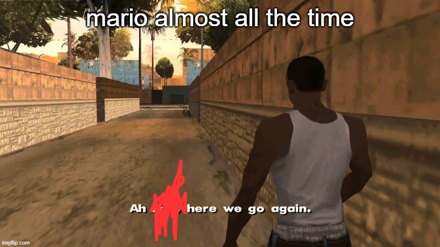 Mario meme | mario almost all the time | image tagged in oh shit here we go again | made w/ Imgflip meme maker