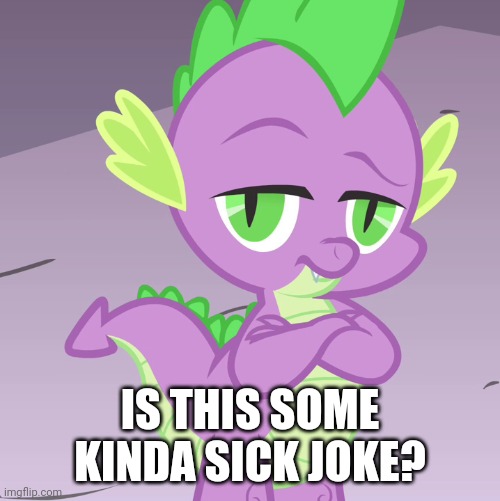 Disappointed Spike (MLP) | IS THIS SOME KINDA SICK JOKE? | image tagged in disappointed spike mlp | made w/ Imgflip meme maker