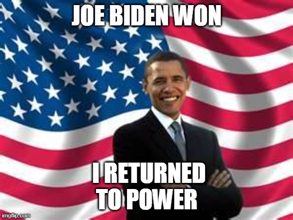 Obama | JOE BIDEN WON; I RETURNED TO POWER | image tagged in memes,obama | made w/ Imgflip meme maker