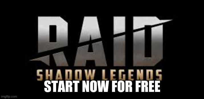 Raid Shadow Legends | START NOW FOR FREE | image tagged in raid shadow legends | made w/ Imgflip meme maker