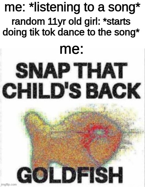 i wont hesitate- | me: *listening to a song*; random 11yr old girl: *starts doing tik tok dance to the song*; me: | image tagged in tik tok sucks,memes,funny memes | made w/ Imgflip meme maker