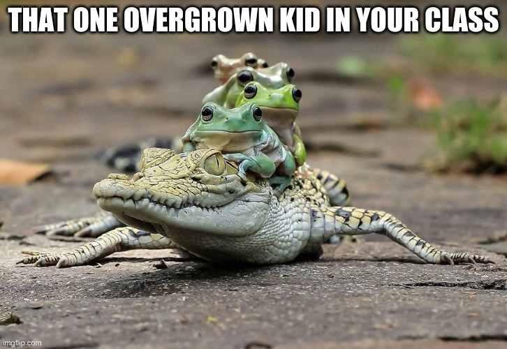 THAT ONE OVERGROWN KID IN YOUR CLASS | made w/ Imgflip meme maker