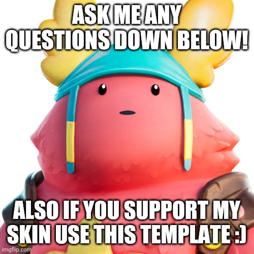 Q and A | ASK ME ANY QUESTIONS DOWN BELOW! ALSO IF YOU SUPPORT MY SKIN USE THIS TEMPLATE :) | image tagged in guff | made w/ Imgflip meme maker