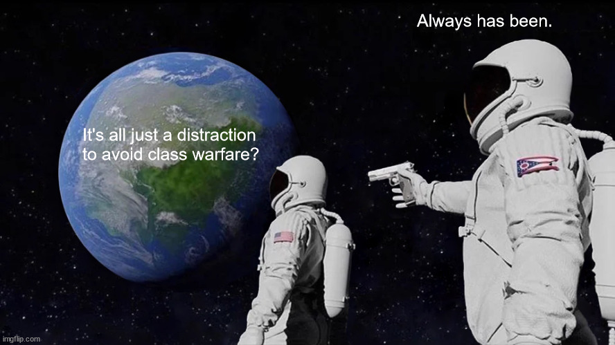 Always Has Been Meme | Always has been. It's all just a distraction to avoid class warfare? | image tagged in memes,always has been | made w/ Imgflip meme maker